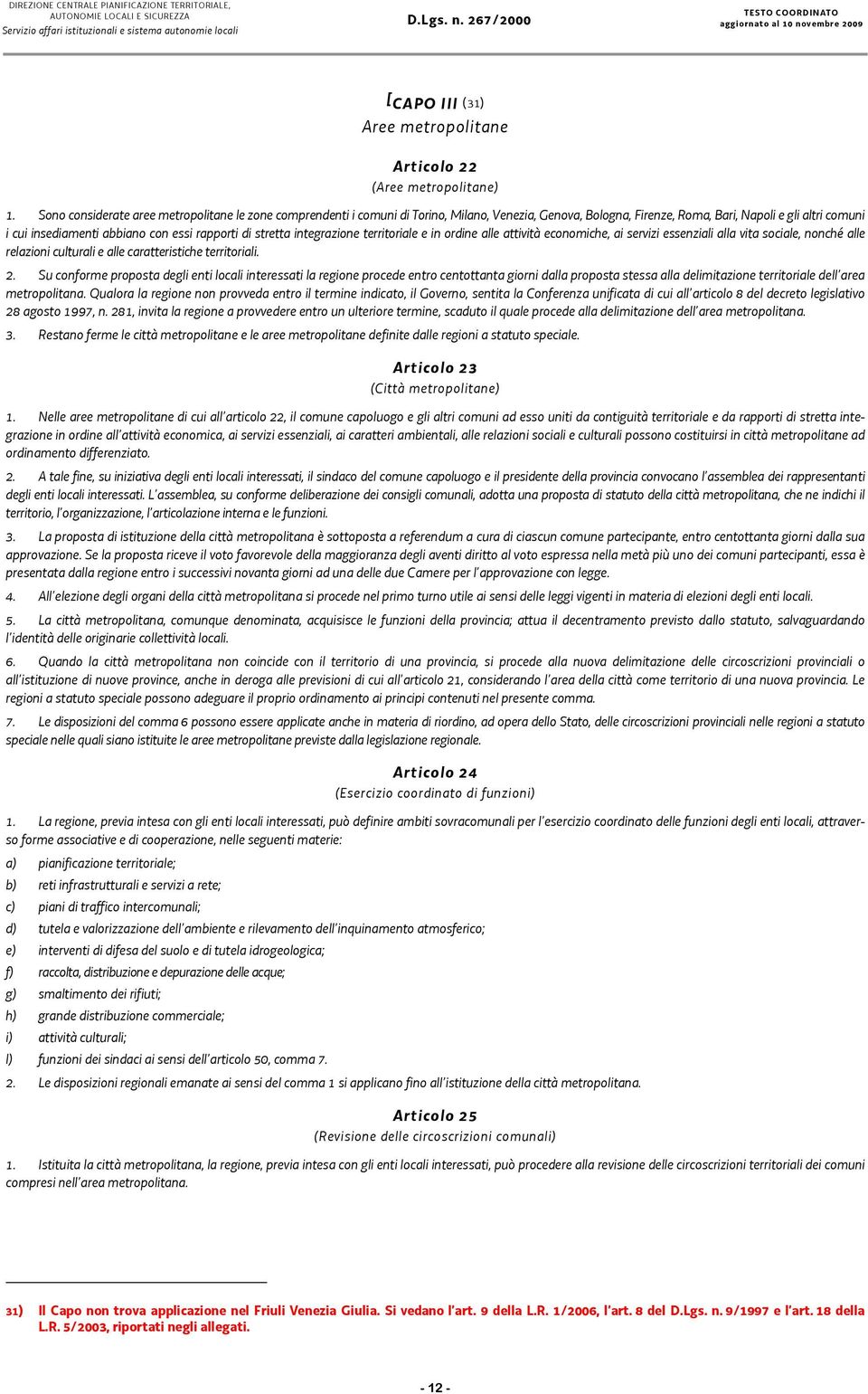 rapporti di stretta integrazione territoriale e in ordine alle attività economiche, ai servizi essenziali alla vita sociale, nonché alle relazioni culturali e alle caratteristiche territoriali. 2.