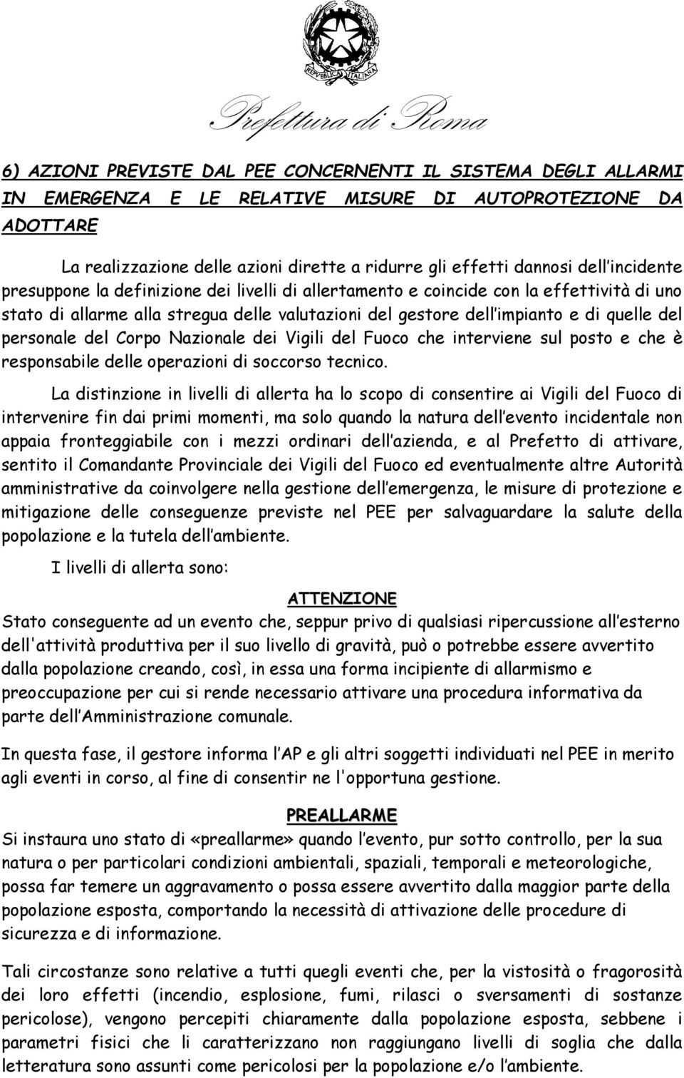 personale del Corpo Nazionale dei Vigili del Fuoco che interviene sul posto e che è responsabile delle operazioni di soccorso tecnico.