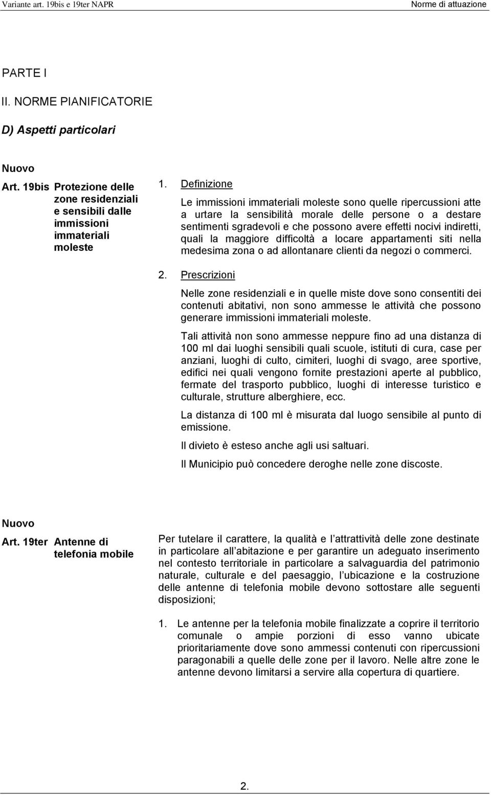 Definizione Le immissioni immateriali moleste sono quelle ripercussioni atte a urtare la sensibilità morale delle persone o a destare sentimenti sgradevoli e che possono avere effetti nocivi