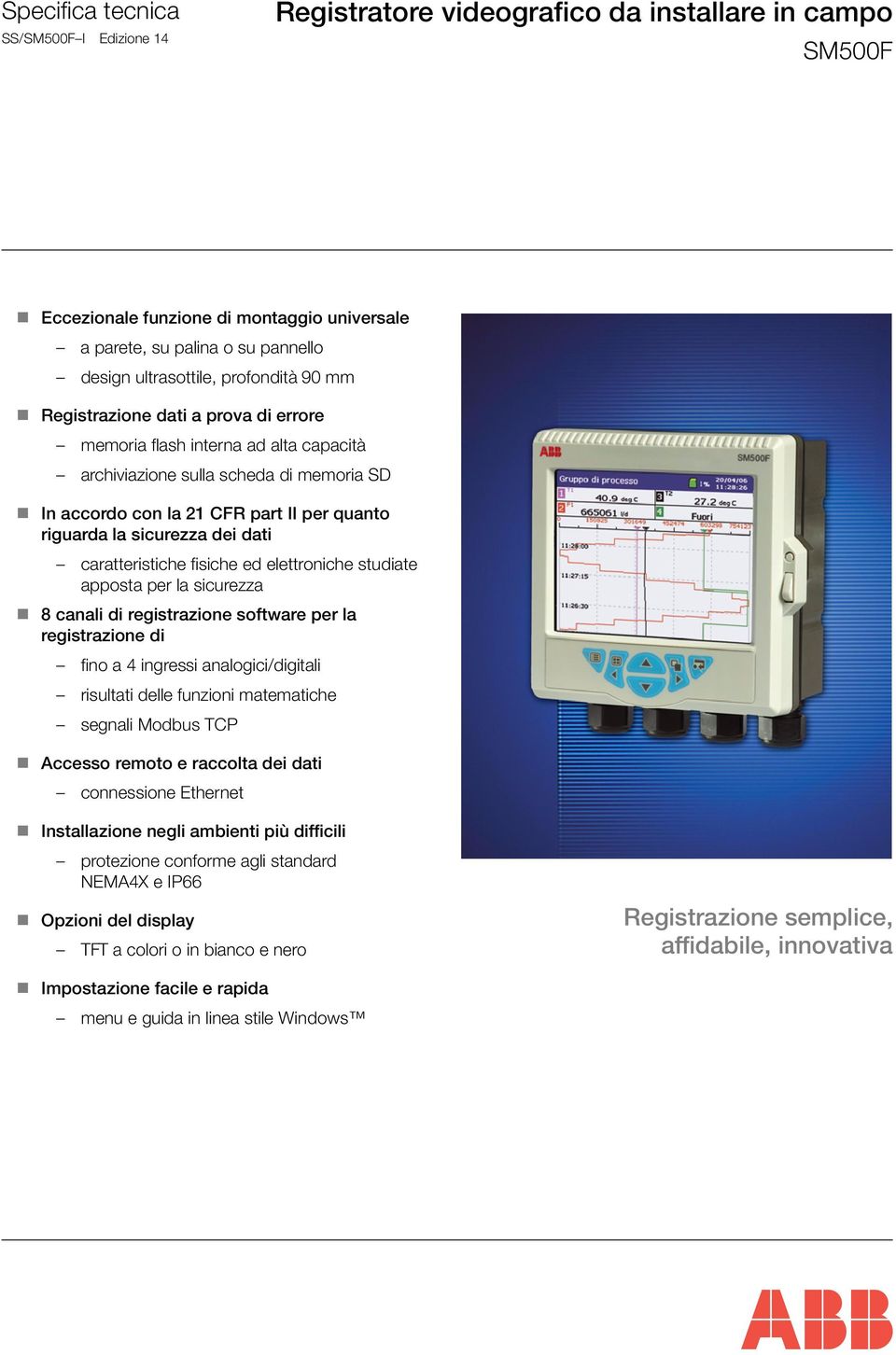 dei dati caratteristiche fisiche ed elettroniche studiate apposta per la sicurezza 8 canali di registrazione software per la registrazione di fino a 4 ingressi analogici/digitali risultati delle