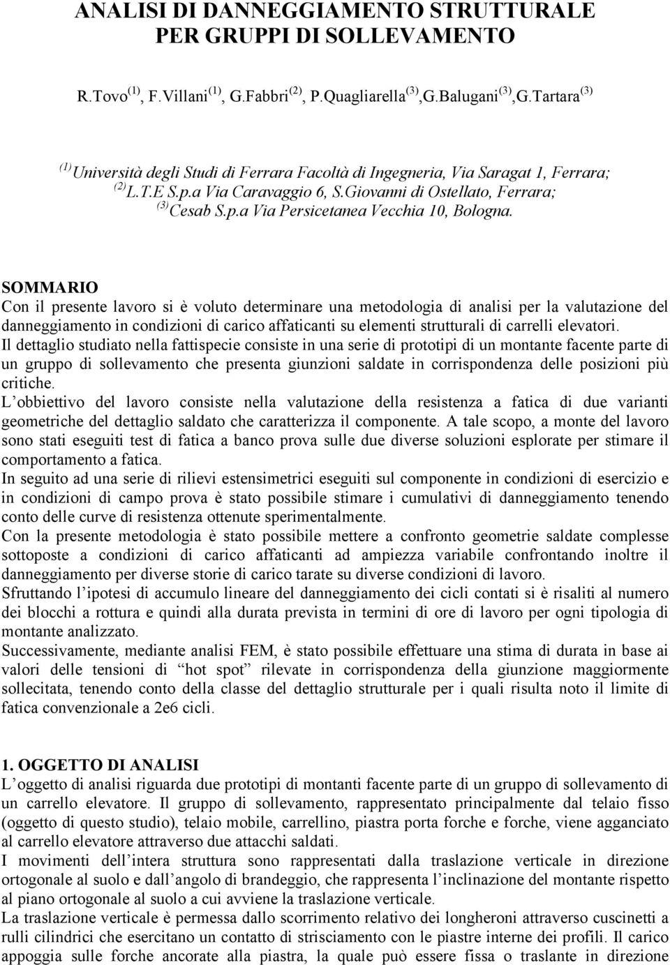 SOMMARIO Con il presente lavoro si è voluto determinare una metodologia di analisi per la valutazione del danneggiamento in condizioni di carico affaticanti su elementi strutturali di carrelli