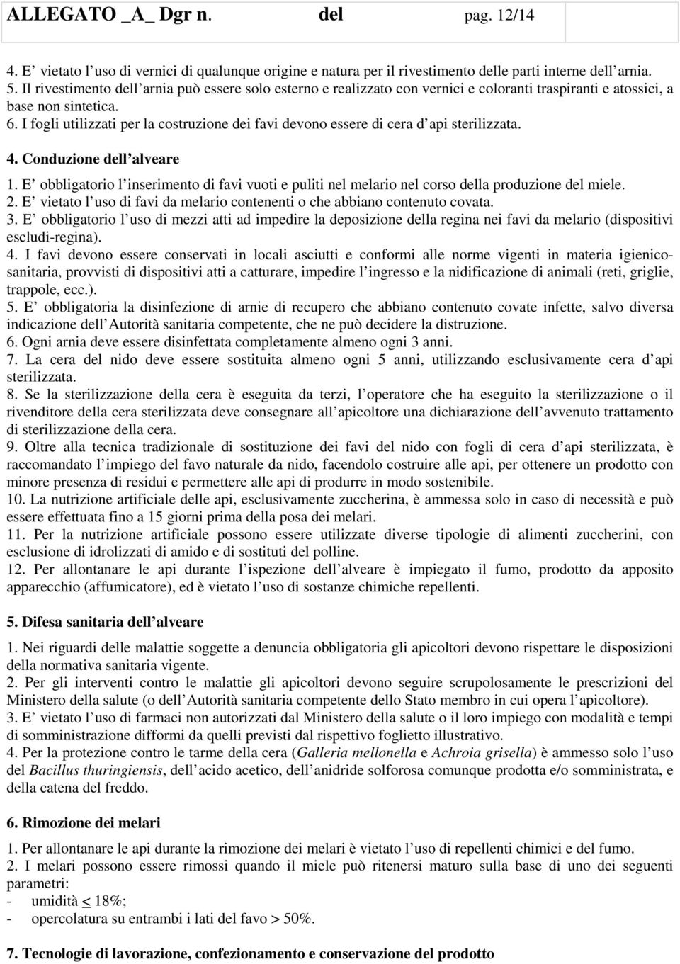 I fogli utilizzati per la costruzione dei favi devono essere di cera d api sterilizzata. 4. Conduzione dell alveare 1.