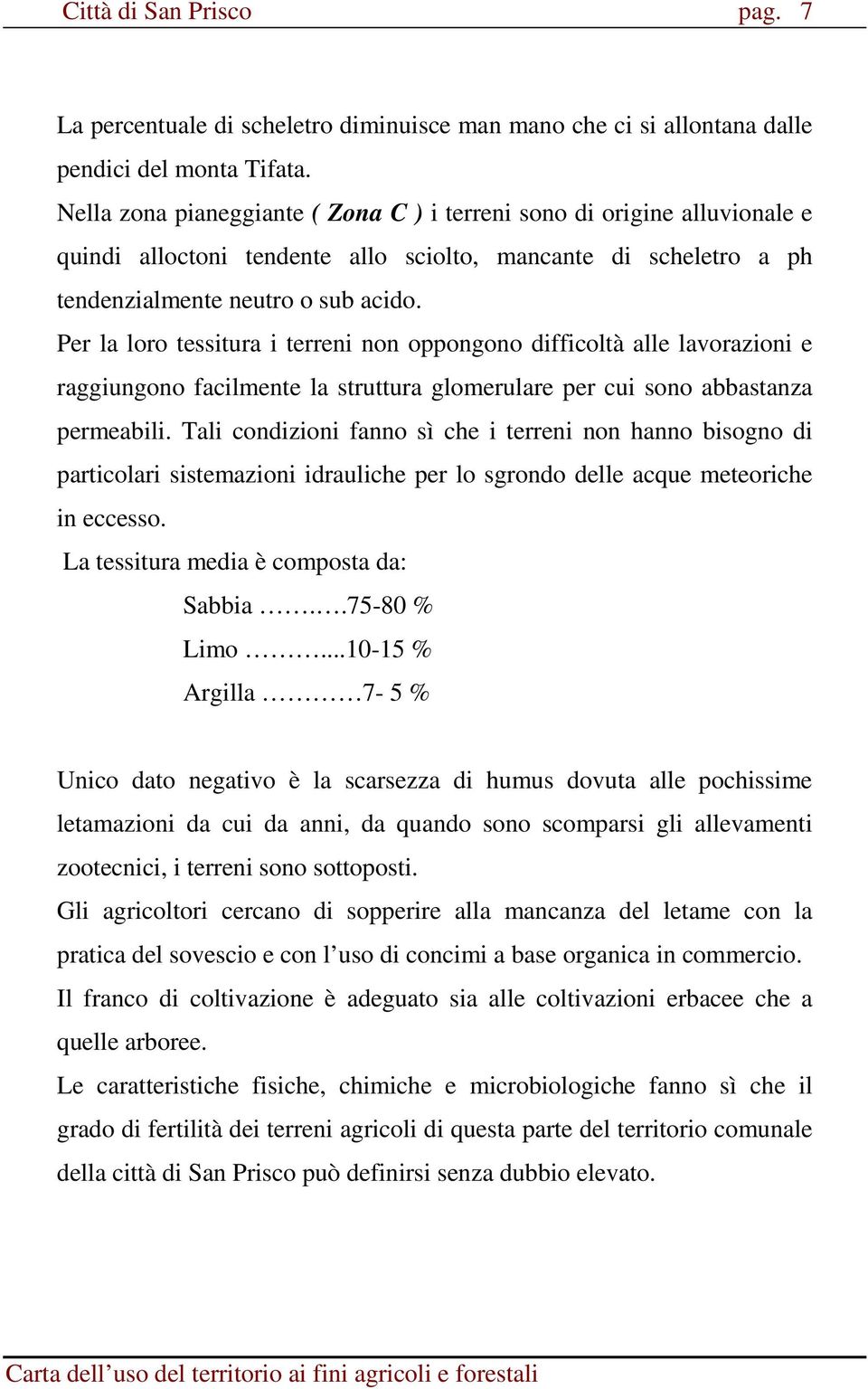 Per la loro tessitura i terreni non oppongono difficoltà alle lavorazioni e raggiungono facilmente la struttura glomerulare per cui sono abbastanza permeabili.