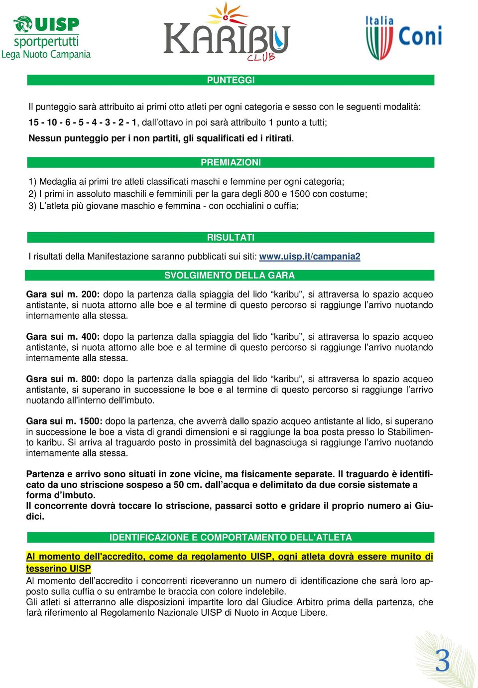 PREMIAZIONI 1) Medaglia ai primi tre atleti classificati maschi e femmine per ogni categoria; 2) I primi in assoluto maschili e femminili per la gara degli 800 e 1500 con costume; 3) L atleta più