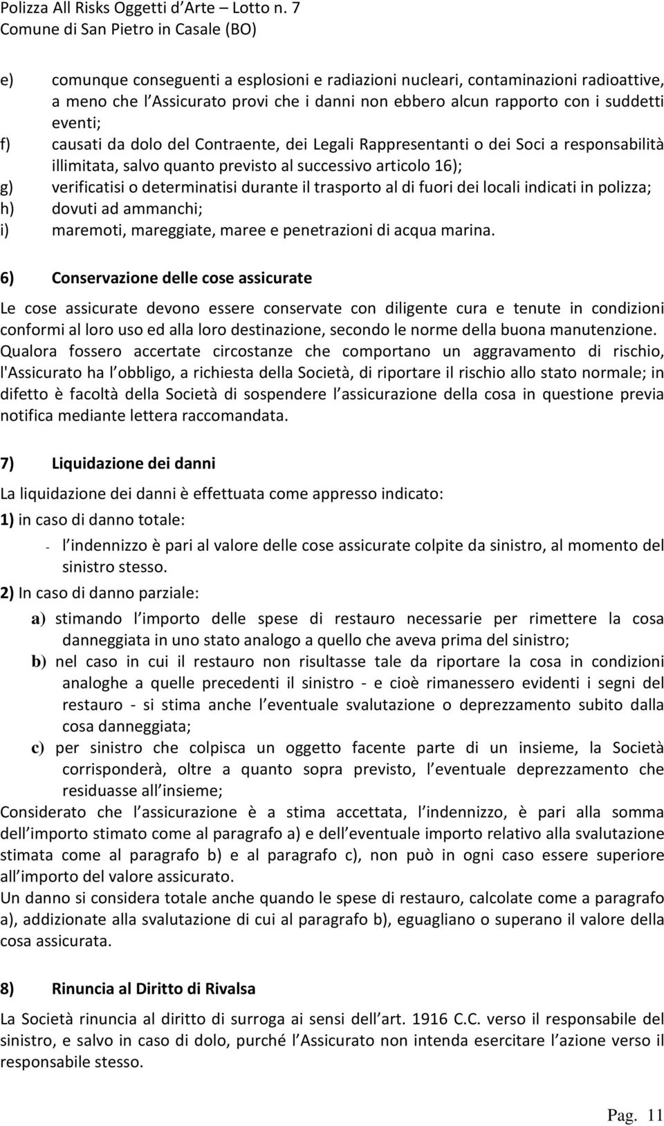 dei locali indicati in polizza; h) dovuti ad ammanchi; i) maremoti, mareggiate, maree e penetrazioni di acqua marina.