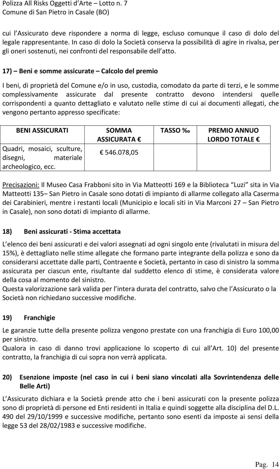 17) Beni e somme assicurate Calcolo del premio I beni, di proprietà del Comune e/o in uso, custodia, comodato da parte di terzi, e le somme complessivamente assicurate dal presente contratto devono