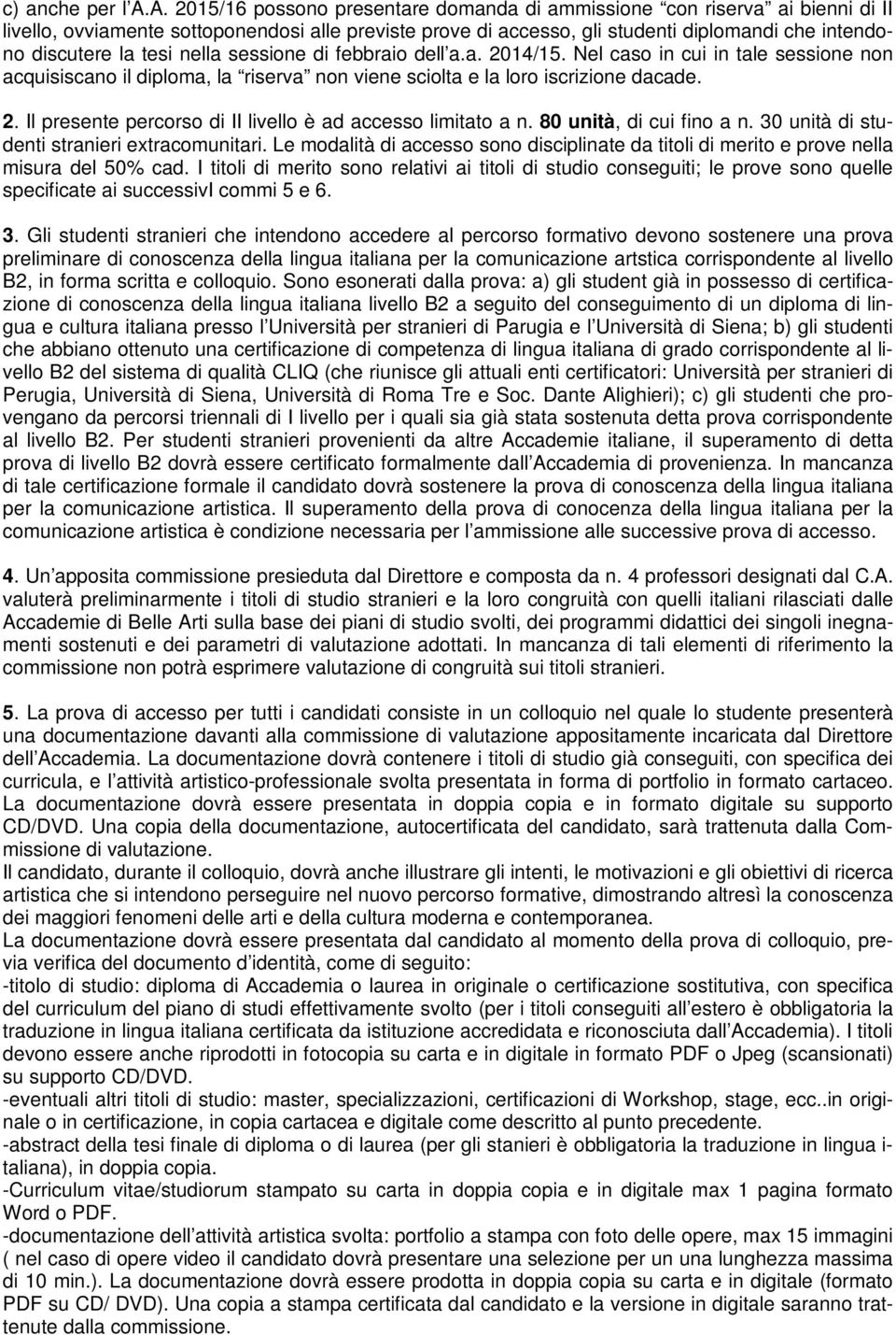 tesi nella sessione di febbraio dell a.a. 201/15. Nel caso in cui in tale sessione non acquisiscano il diploma, la riserva non viene sciolta e la loro iscrizione dacade. 2. Il presente percorso di II livello è ad accesso limitato a n.