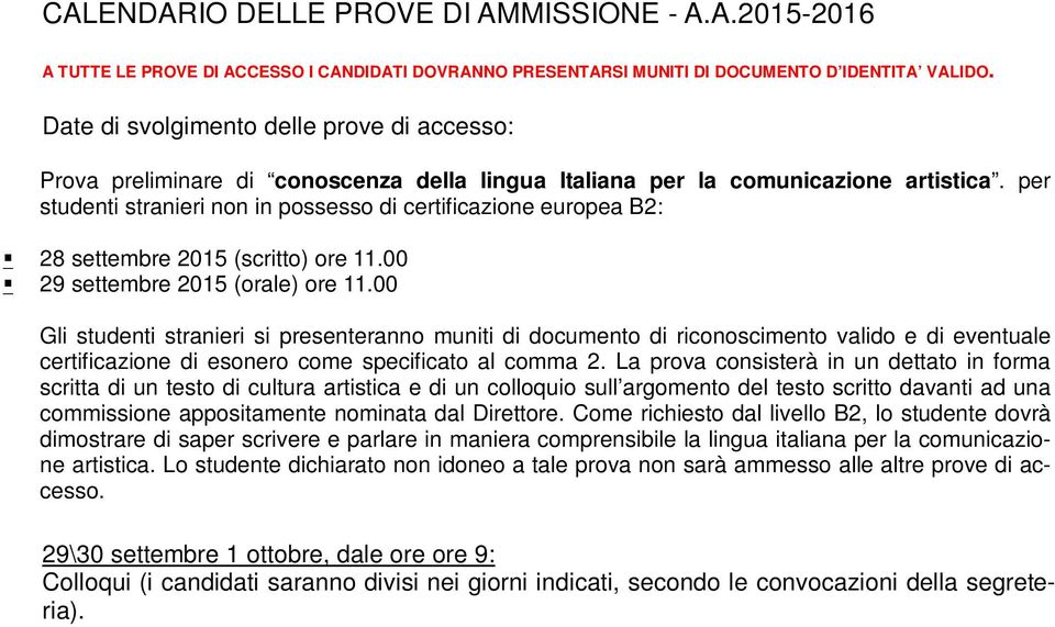 per studenti stranieri non in possesso di certificazione europea B2: 2 settembre 2015 (scritto) ore 11.00 29 settembre 2015 (orale) ore 11.