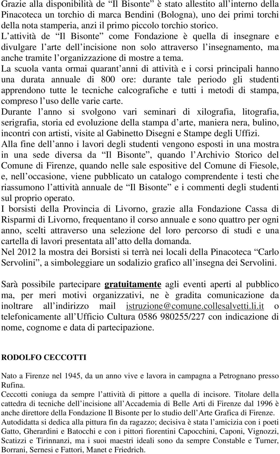 La scuola vanta ormai quarant anni di attività e i corsi principali hanno una durata annuale di 800 ore: durante tale periodo gli studenti apprendono tutte le tecniche calcografiche e tutti i metodi