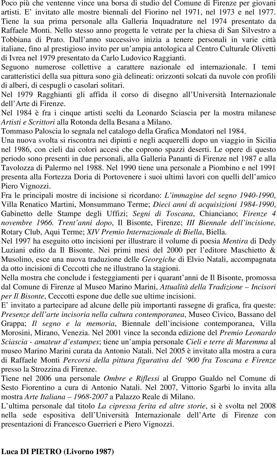 Dall anno successivo inizia a tenere personali in varie città italiane, fino al prestigioso invito per un ampia antologica al Centro Culturale Olivetti di Ivrea nel 1979 presentato da Carlo Ludovico