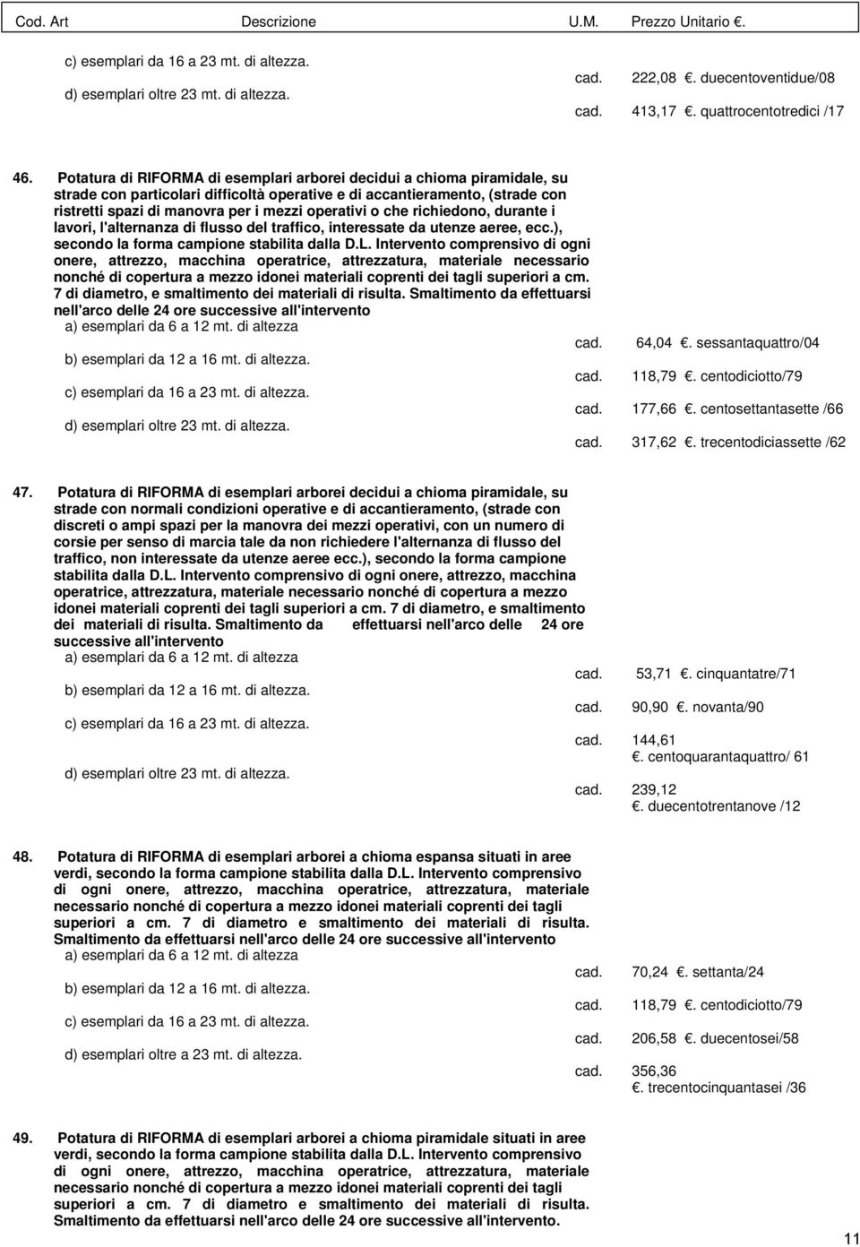 o che richiedono, durante i lavori, l'alternanza di flusso del traffico, interessate da utenze aeree, ecc.), secondo la forma campione stabilita dalla D.L.