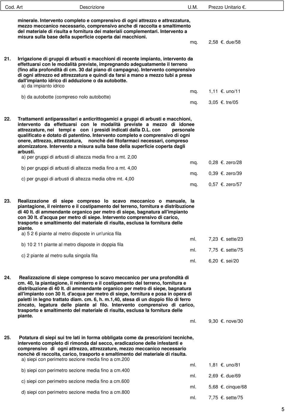 complementari. Intervento a misura sulla base della superficie coperta dai macchioni. 2,58. due/58 21.