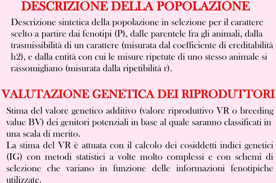 VALUTAZIONE GENETICA DEI RIPRODUTTORI Stima del valore genetico additivo (valore riproduttivo VR o breeding value BV) dei genitori potenziali in base al quale saranno classificati in una scala di