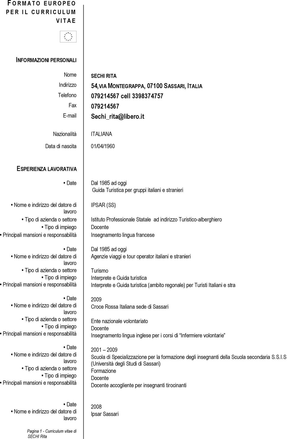 it Nazionalità ITALIANA Data di nascita 01/04/1960 ESPERIENZA LAVORATIVA Dal 1985 ad oggi Guida Turistica per gruppi italiani e stranieri IPSAR (SS) Insegnamento lingua francese Dal 1985 ad oggi