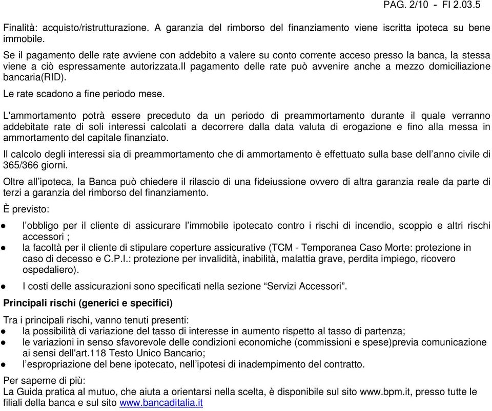 il pagamento delle rate può avvenire anche a mezzo domiciliazione bancaria(rid). Le rate scadono a fine periodo mese.