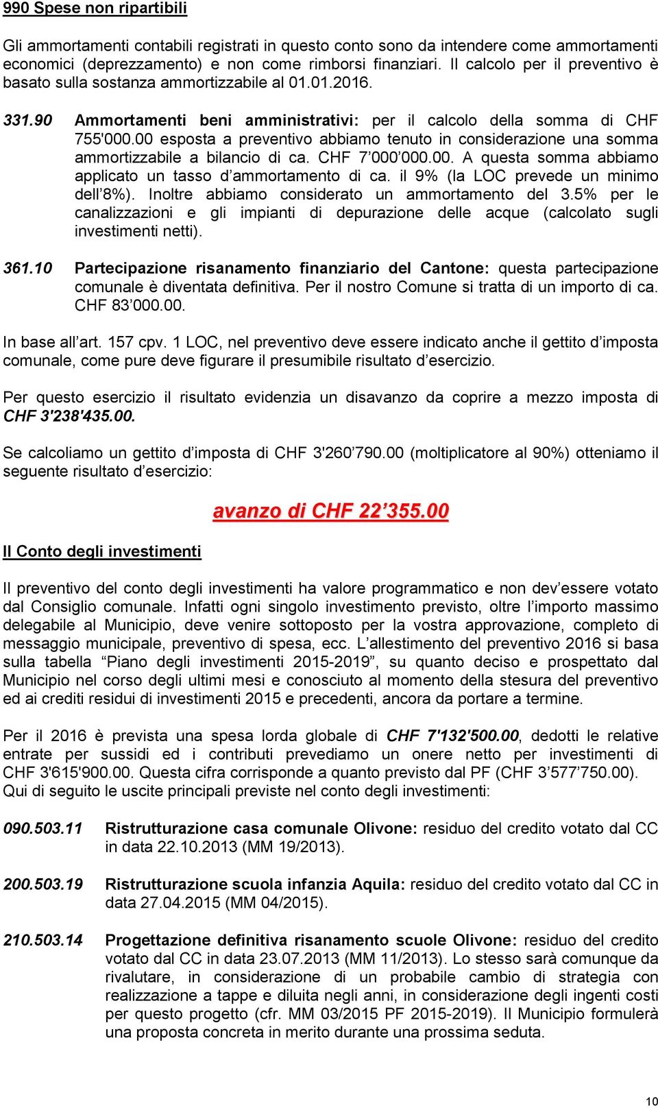 00 esposta a preventivo abbiamo tenuto in considerazione una somma ammortizzabile a bilancio di ca. CHF 7 000 000.00. A questa somma abbiamo applicato un tasso d ammortamento di ca.