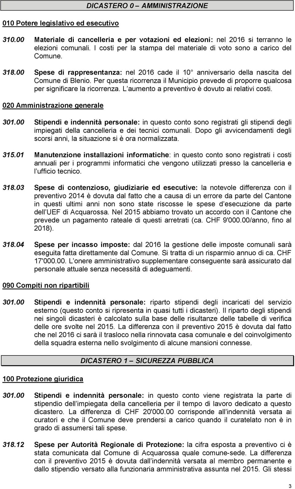 Per questa ricorrenza il Municipio prevede di proporre qualcosa per significare la ricorrenza. L aumento a preventivo è dovuto ai relativi costi. 020 Amministrazione generale 301.