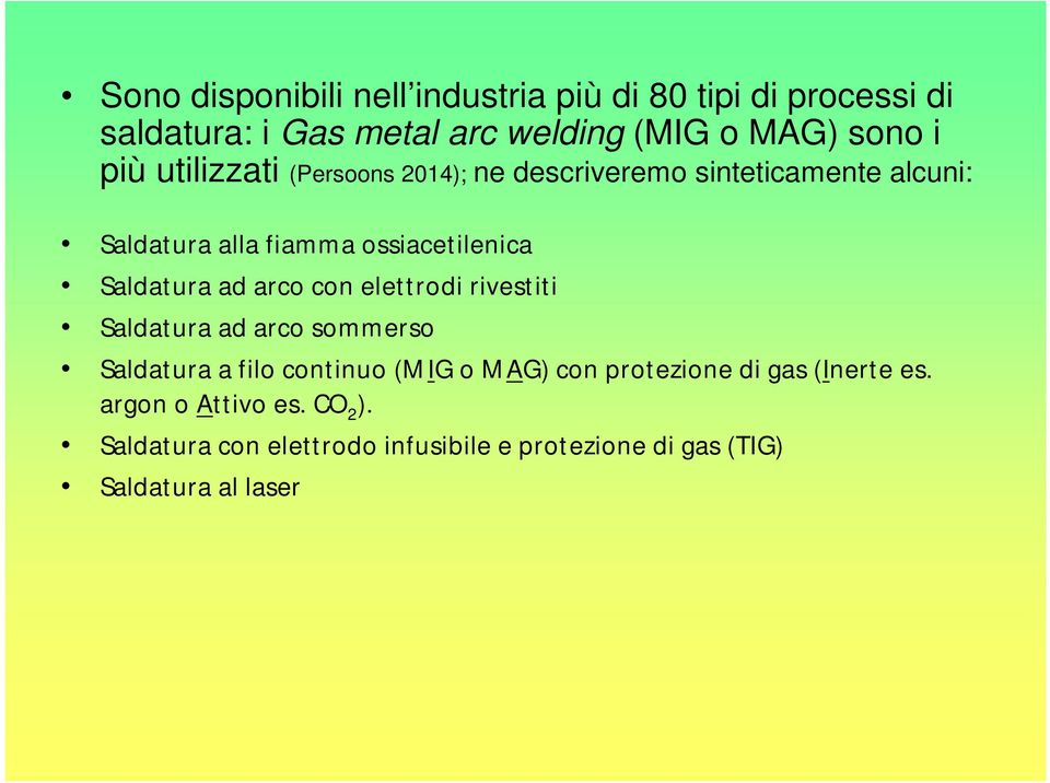 Saldatura ad arco con elettrodi rivestiti Saldatura ad arco sommerso Saldatura a filo continuo (MIG o MAG) con