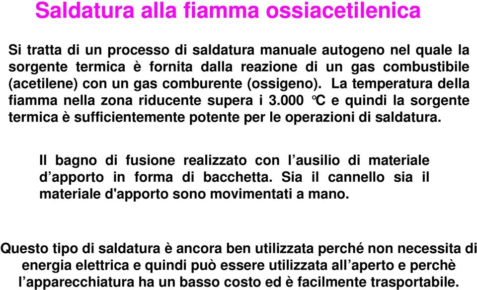 000 C e quindi la sorgente termica è sufficientemente potente per le operazioni di saldatura. Il bagno di fusione realizzato con l ausilio di materiale d apporto in forma di bacchetta.