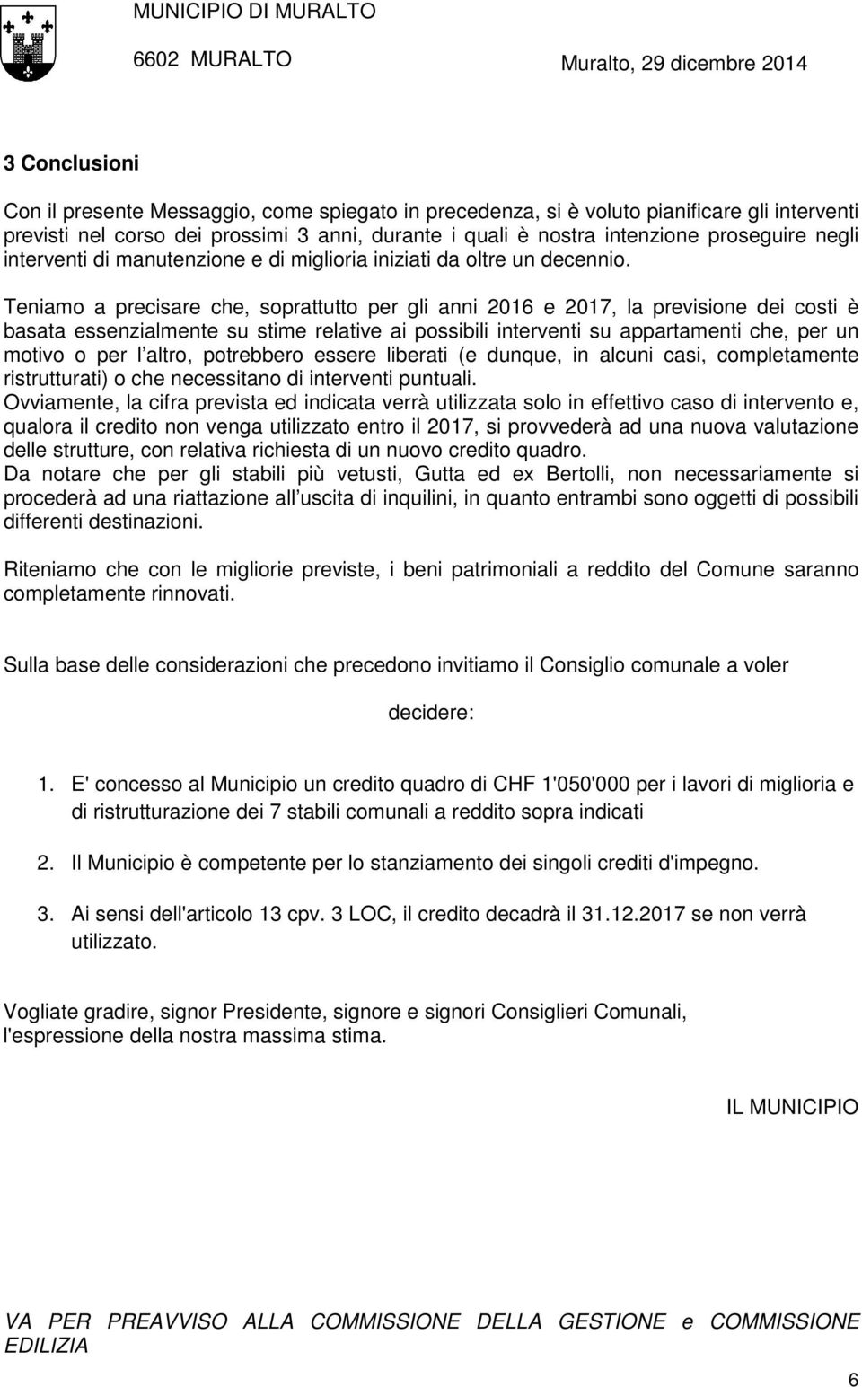 Teniamo a precisare che, soprattutto per gli anni 2016 e 2017, la previsione dei costi è basata essenzialmente su stime relative ai possibili interventi su appartamenti che, per un motivo o per l