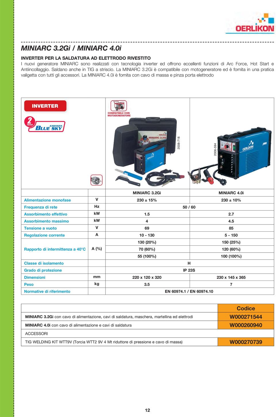 Saldano anche in TIG a striscio. La MINIARC 3.2Gi è compatibile con motogeneratore ed è fornita in una pratica valigetta con tutti gli accessori. La MINIARC 4.