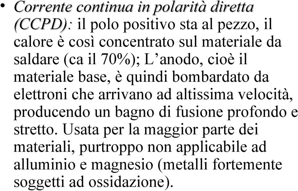 arrivano ad altissima velocità, producendo un bagno di fusione profondo e stretto.