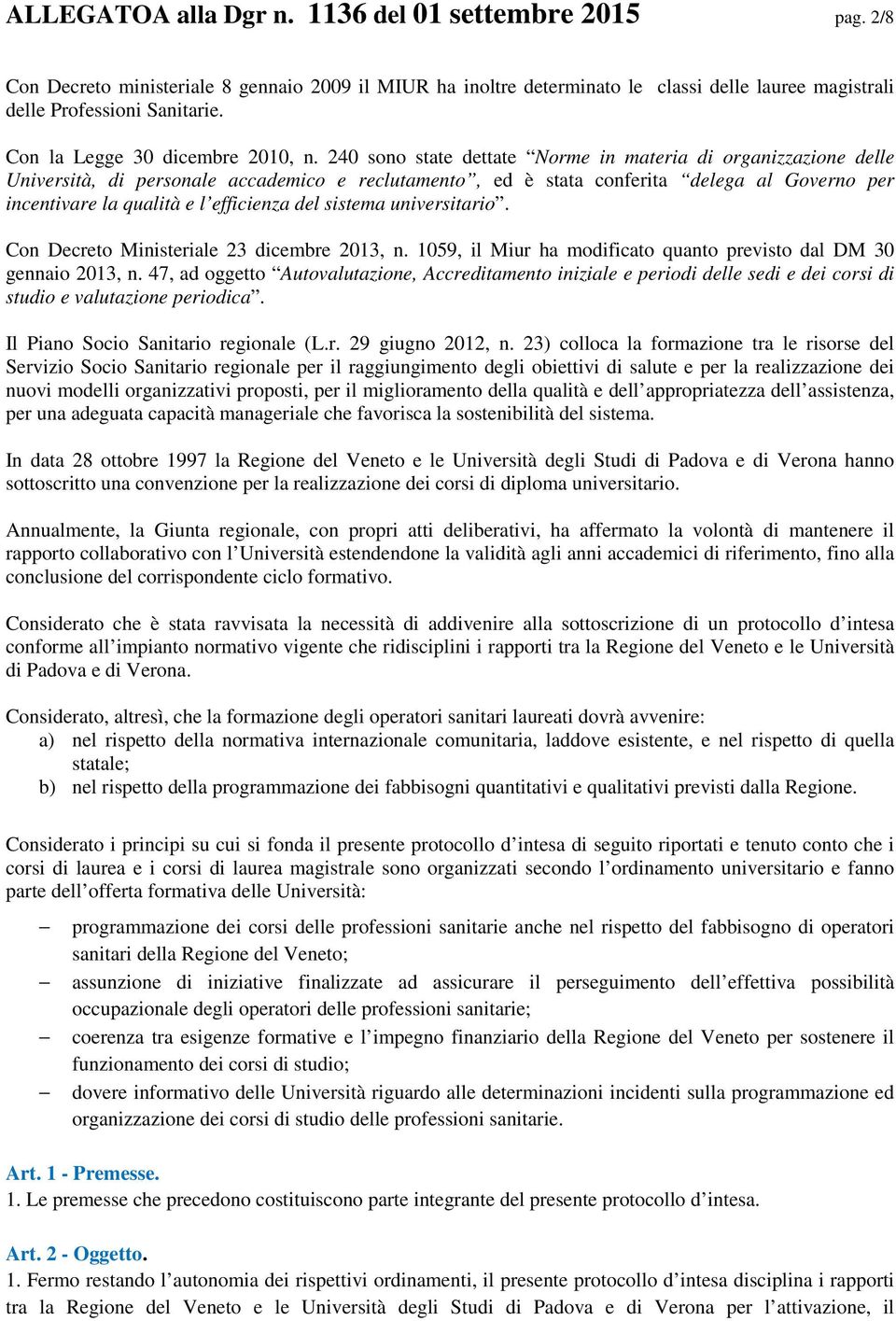 240 sono state dettate Norme in materia di organizzazione delle Università, di personale accademico e reclutamento, ed è stata conferita delega al Governo per incentivare la qualità e l efficienza