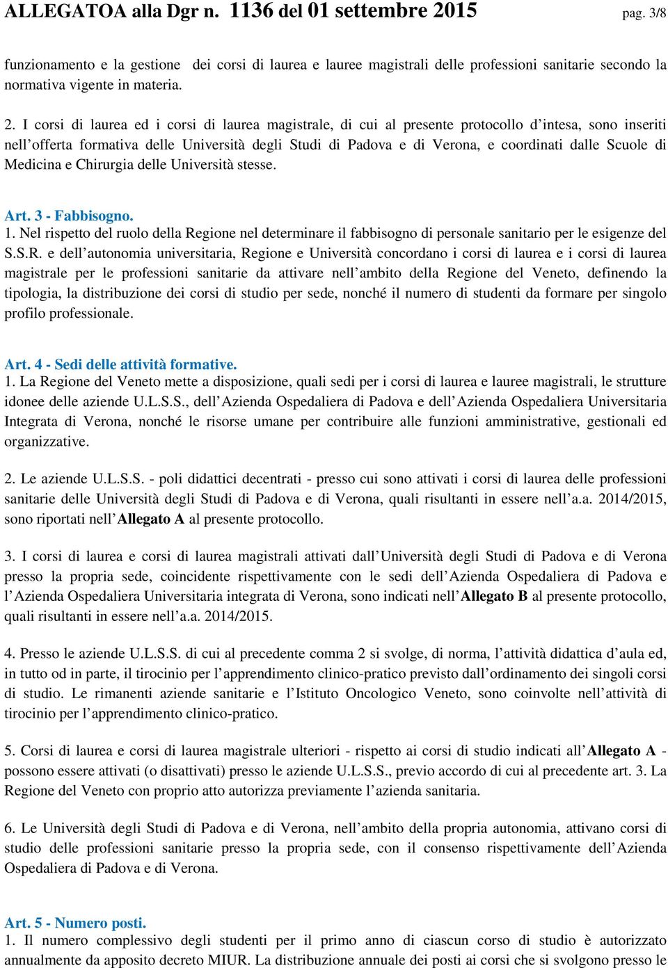 I corsi di laurea ed i corsi di laurea magistrale, di cui al presente protocollo d intesa, sono inseriti nell offerta formativa delle Università degli Studi di Padova e di Verona, e coordinati dalle