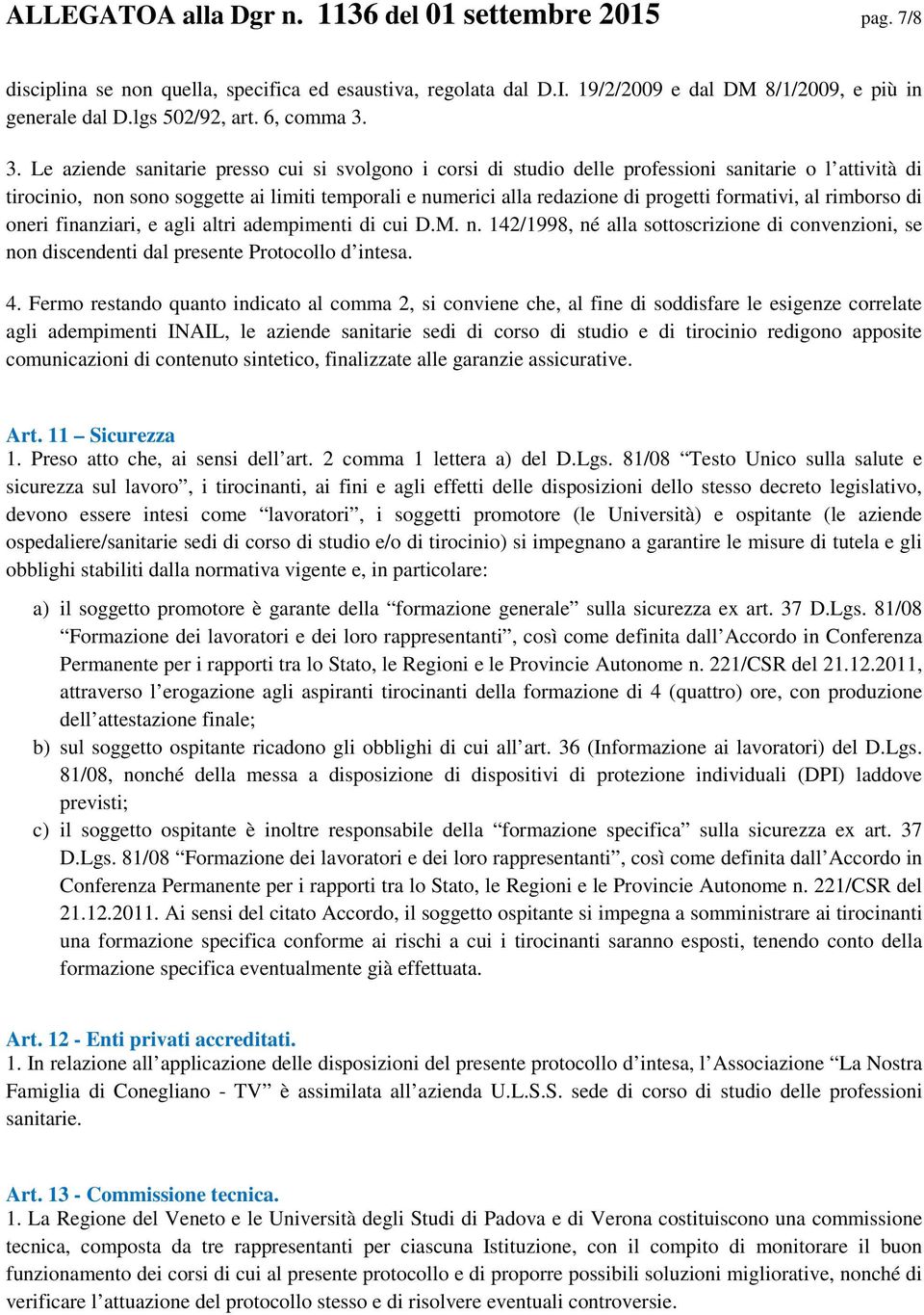 3. Le aziende sanitarie presso cui si svolgono i corsi di studio delle professioni sanitarie o l attività di tirocinio, non sono soggette ai limiti temporali e numerici alla redazione di progetti