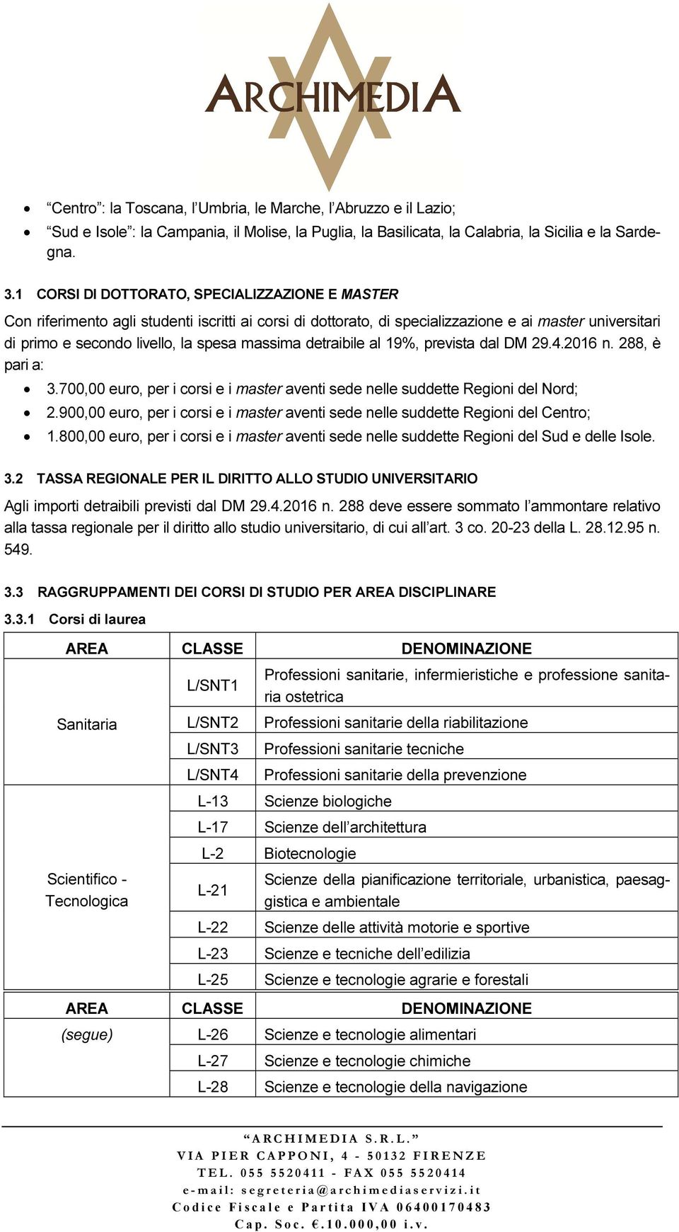 detraibile al 19%, prevista dal DM 29.4.2016 n. 288, è pari a: 3.700,00 euro, per i corsi e i master aventi sede nelle suddette Regioni del Nord; 2.