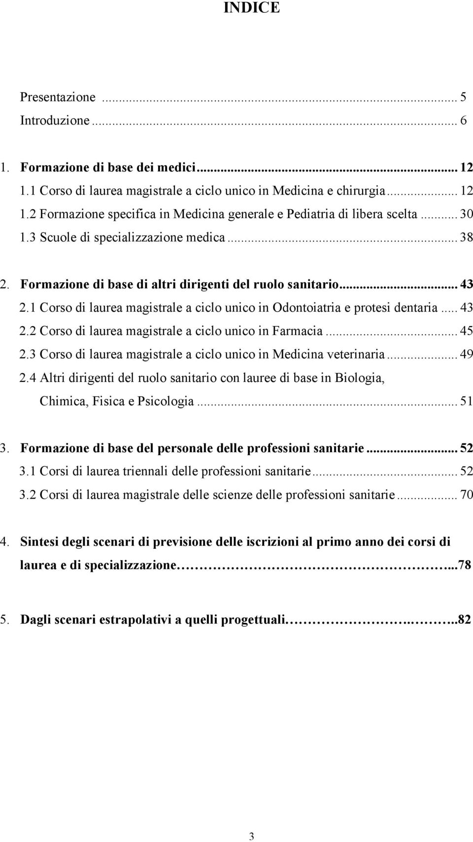 .. 43 2.2 Corso di laurea magistrale a ciclo unico in Farmacia... 45 2.3 Corso di laurea magistrale a ciclo unico in Medicina veterinaria... 49 2.