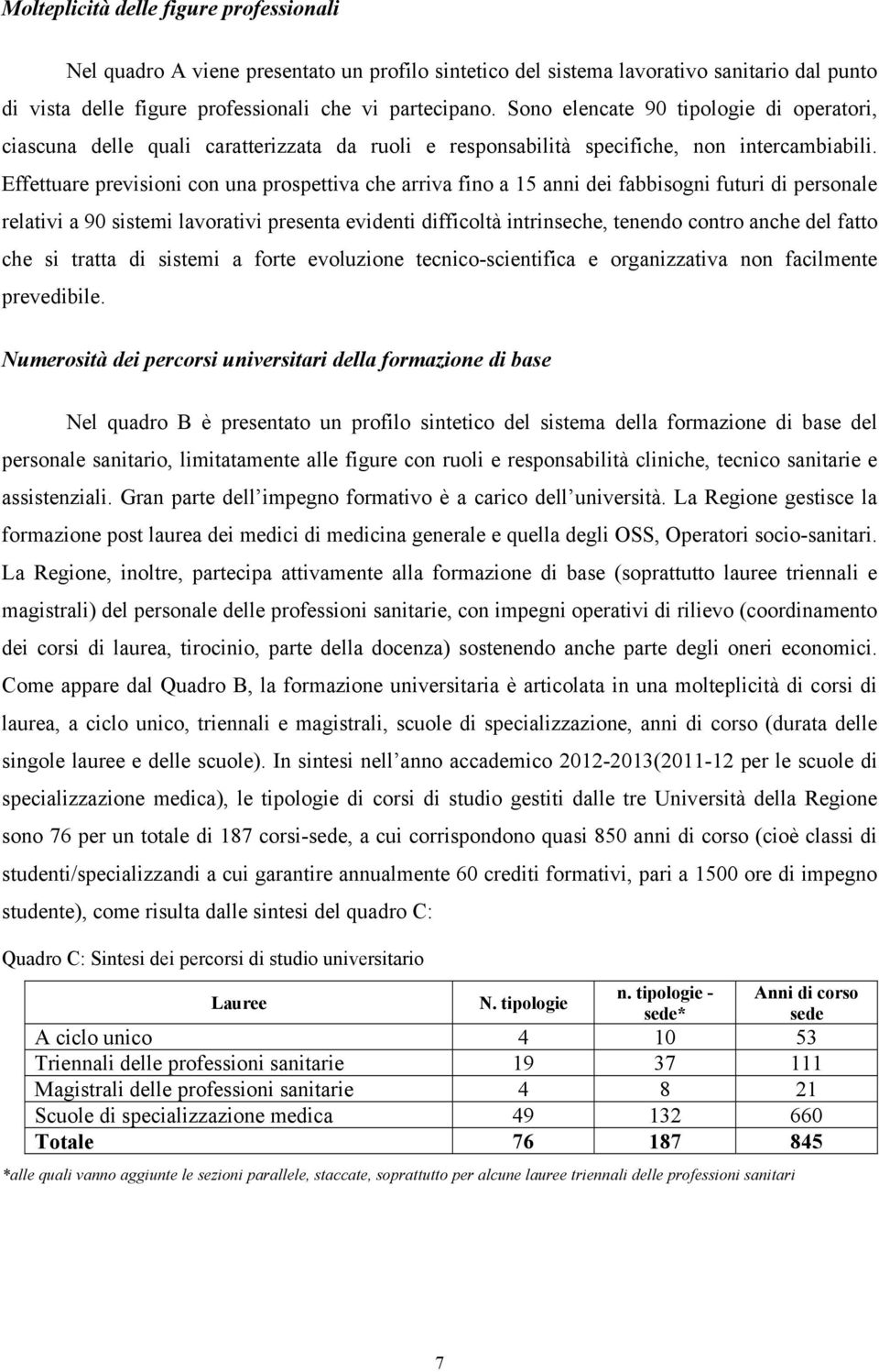 Effettuare previsioni con una prospettiva che arriva fino a 15 anni dei fabbisogni futuri di personale relativi a 90 sistemi lavorativi presenta evidenti difficoltà intrinseche, tenendo contro anche