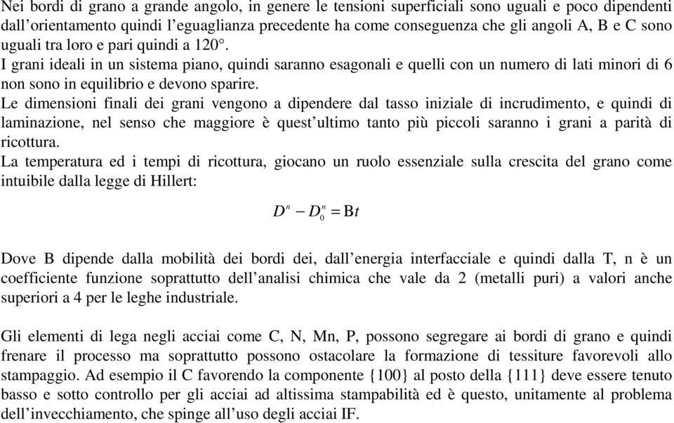 Le dimensioni finali dei grani vengono a dipendere dal tasso iniziale di incrudimento, e quindi di laminazione, nel senso che maggiore è quest ultimo tanto più piccoli saranno i grani a parità di