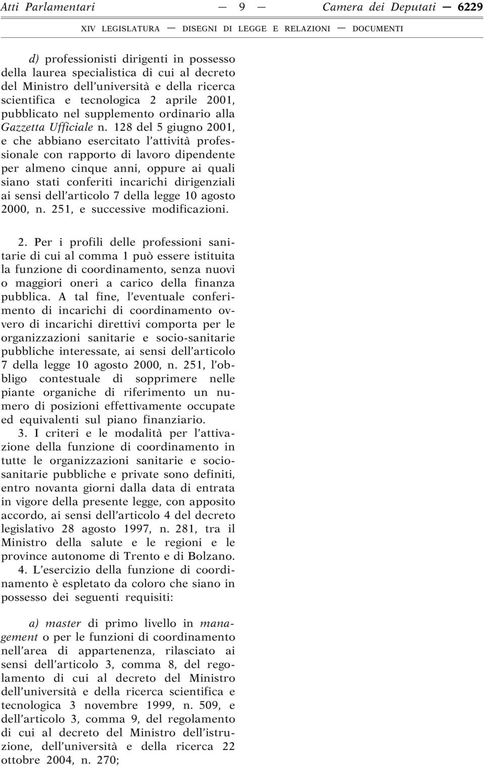 128 del 5 giugno 2001, e che abbiano esercitato l attività professionale con rapporto di lavoro dipendente per almeno cinque anni, oppure ai quali siano stati conferiti incarichi dirigenziali ai