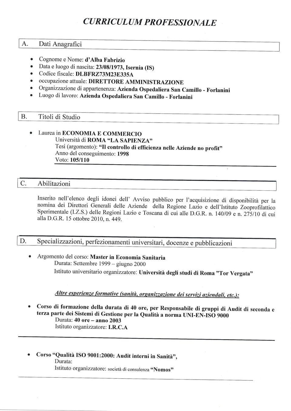 ECONOMIA E COMMERCIO Università di ROMA,,LA SAPIENZA" Tesi (argomento): 'oll controllo di efficienza nelle Aziende no profit,' Anno del conseguimento: 199g Voto: 105/110 Abilitazioni Inserito