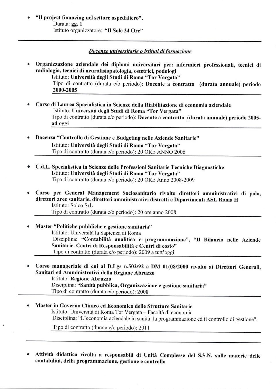 tecnici di neurofisiopatologia, ostetrici, podologi Istituto: Università degli Studi di Roma 6rTor Vergata" Tipo di contratto (durata e/o periodo): Docente a contratto (durata annuale) periodo