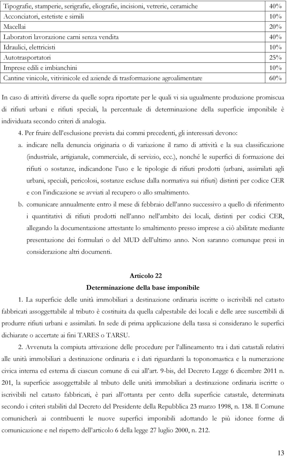 riportate per le quali vi sia ugualmente produzione promiscua di rifiuti urbani e rifiuti speciali, la percentuale di determinazione della superficie imponibile è individuata secondo criteri di