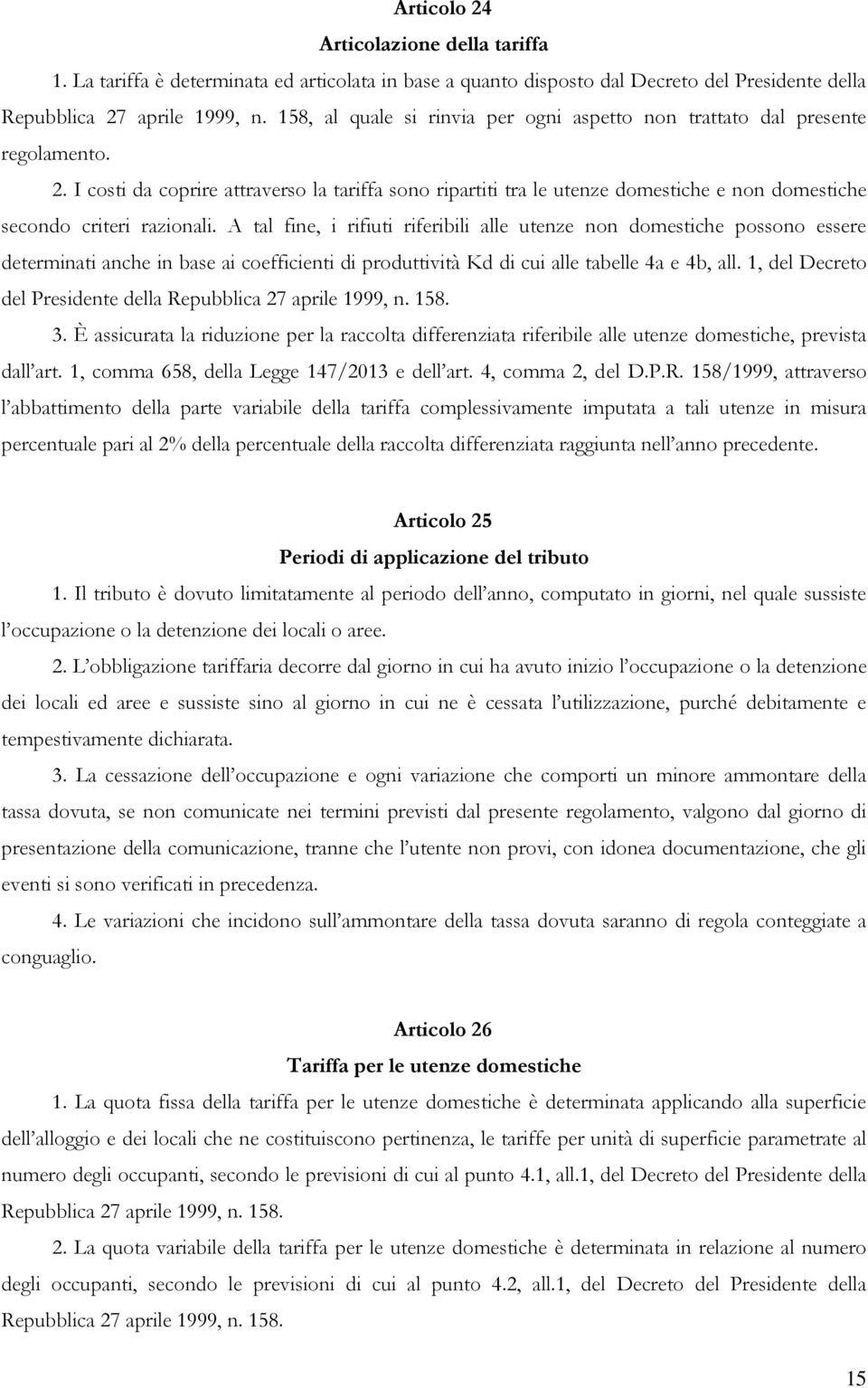 I costi da coprire attraverso la tariffa sono ripartiti tra le utenze domestiche e non domestiche secondo criteri razionali.