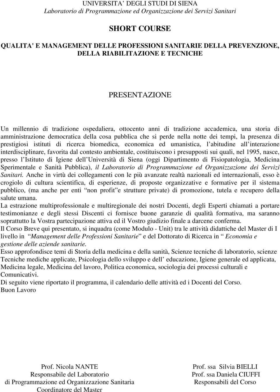 nella notte dei tempi, la presenza di prestigiosi istituti di ricerca biomedica, economica ed umanistica, l abitudine all interazione interdisciplinare, favorita dal contesto ambientale,