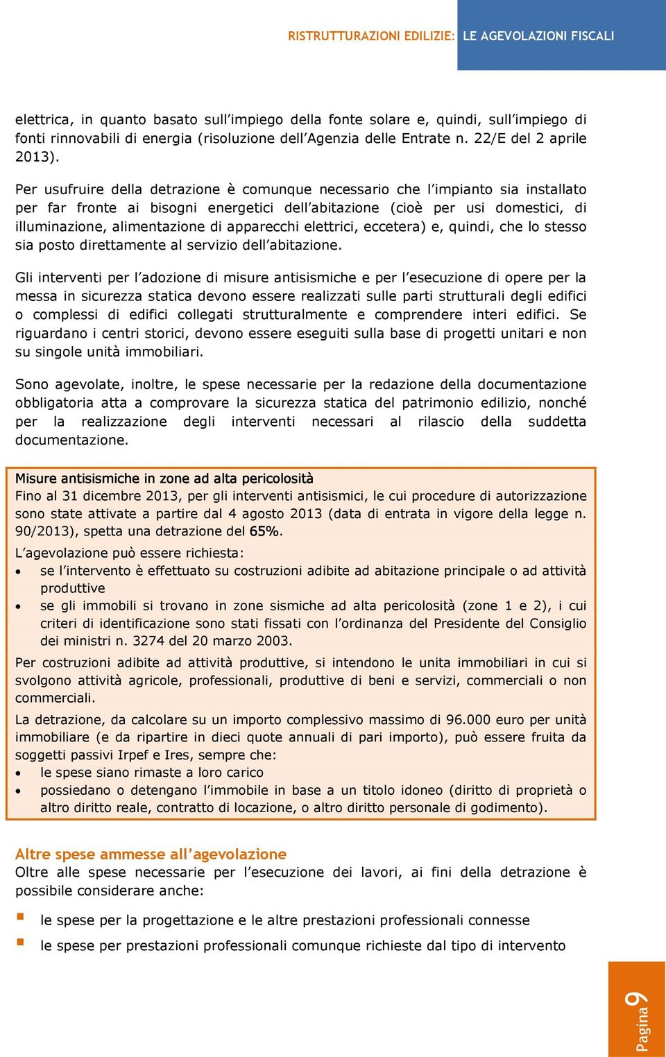 Per usufruire della detrazione è comunque necessario che l impianto sia installato per far fronte ai bisogni energetici dell abitazione (cioè per usi domestici, di illuminazione, alimentazione di