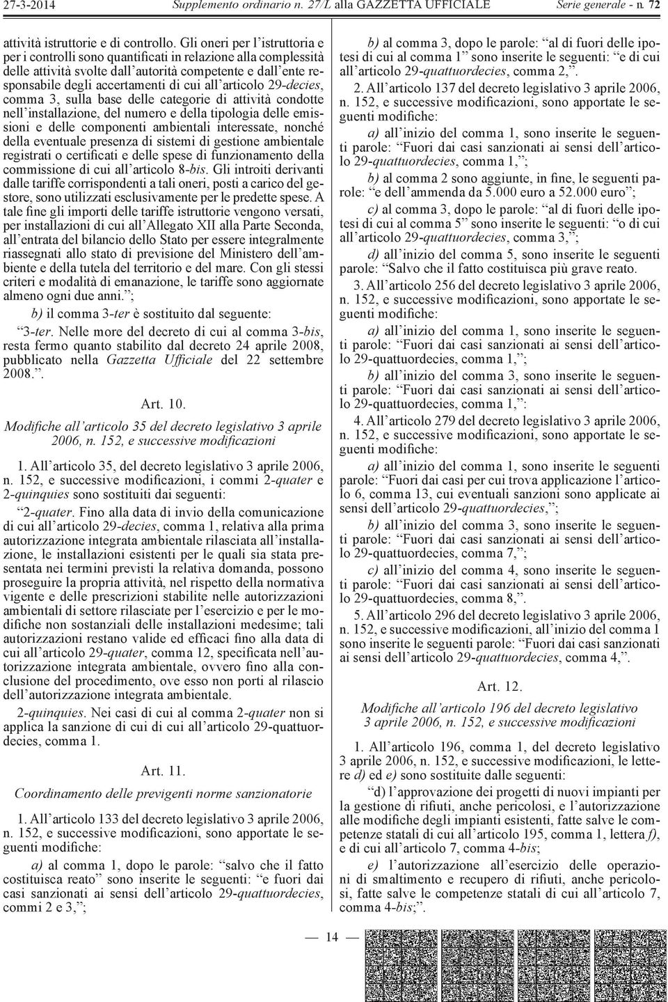 articolo 29 -decies, comma 3, sulla base delle categorie di attività condotte nell installazione, del numero e della tipologia delle emissioni e delle componenti ambientali interessate, nonché della