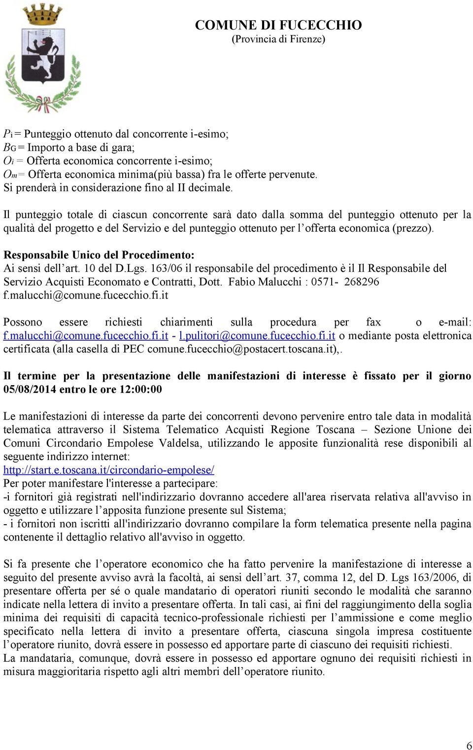 Il punteggio totale di ciascun concorrente sarà dato dalla somma del punteggio ottenuto per la qualità del progetto e del Servizio e del punteggio ottenuto per l offerta economica (prezzo).