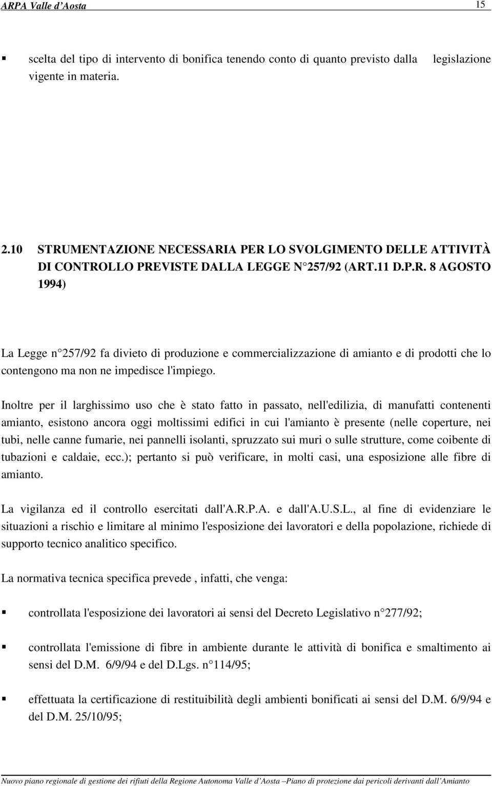 Inoltre per il larghissimo uso che è stato fatto in passato, nell'edilizia, di manufatti contenenti amianto, esistono ancora oggi moltissimi edifici in cui l'amianto è presente (nelle coperture, nei