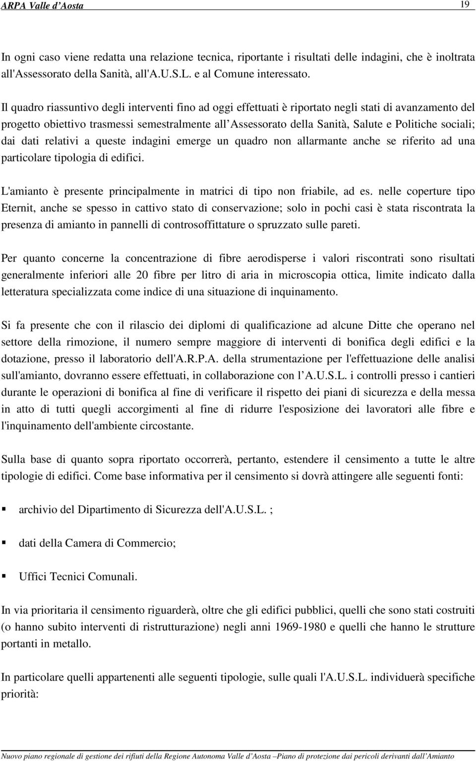 sociali; dai dati relativi a queste indagini emerge un quadro non allarmante anche se riferito ad una particolare tipologia di edifici.