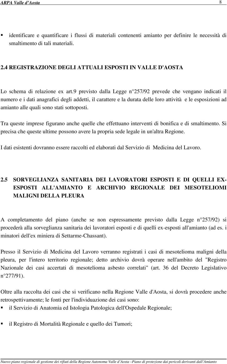 9 previsto dalla Legge n 257/92 prevede che vengano indicati il numero e i dati anagrafici degli addetti, il carattere e la durata delle loro attività e le esposizioni ad amianto alle quali sono