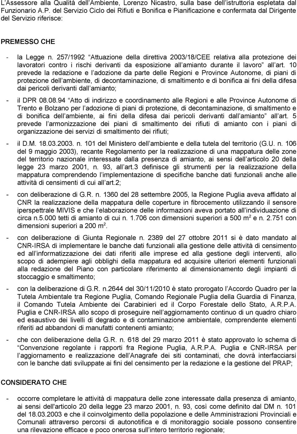 257/1992 Attuazione della direttiva 2003/18/CEE relativa alla protezione dei lavoratori contro i rischi derivanti da esposizione all amianto durante il lavoro all art.