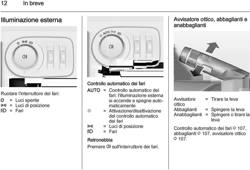 Attivazione/disattivazione del controllo automatico dei fari 8 = Luci di posizione 9 = Fari Retronebbia Premere r sull'interruttore dei fari.