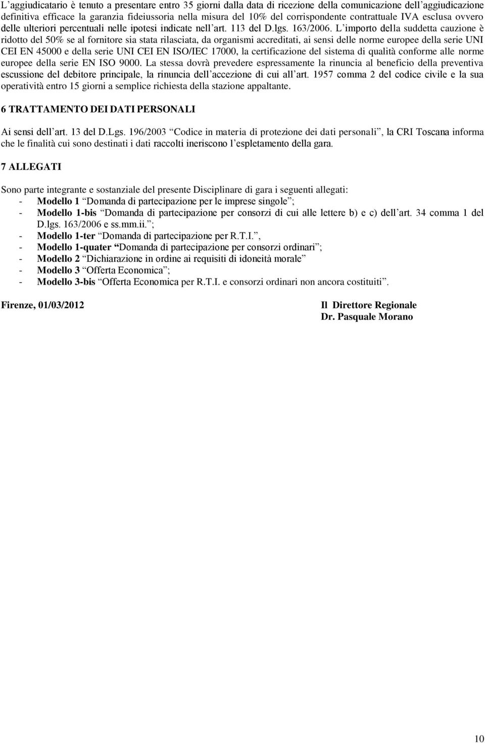 L importo della suddetta cauzione è ridotto del 50% se al fornitore sia stata rilasciata, da organismi accreditati, ai sensi delle norme europee della serie UNI CEI EN 45000 e della serie UNI CEI EN