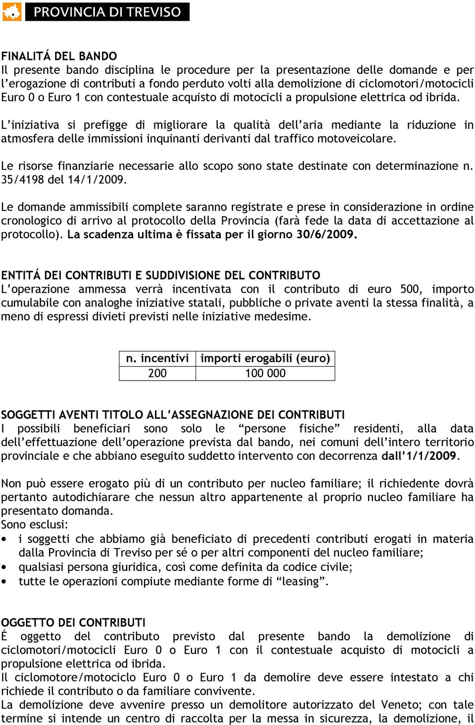 L iniziativa si prefigge di migliorare la qualità dell aria mediante la riduzione in atmosfera delle immissioni inquinanti derivanti dal traffico motoveicolare.