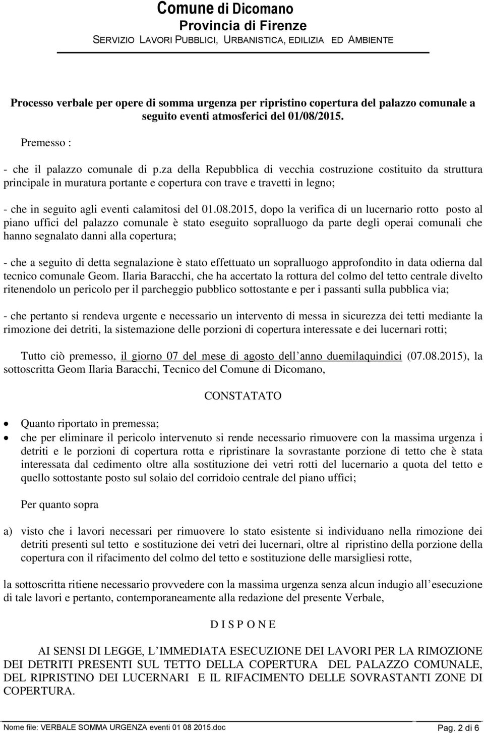 2015, dopo la verifica di un lucernario rotto posto al piano uffici del palazzo comunale è stato eseguito sopralluogo da parte degli operai comunali che hanno segnalato danni alla copertura; - che a